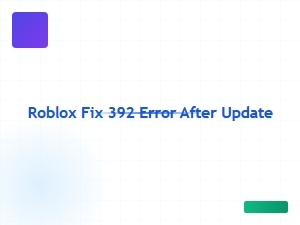 How to Fix Roblox Error 392 After an Update