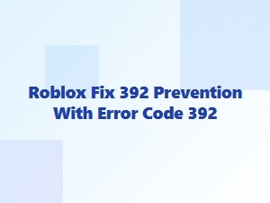 How to Prevent Roblox Error Code 392