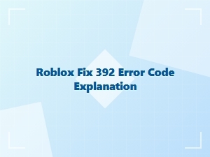 How to Fix Roblox Error Code 392