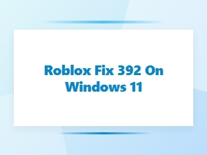 How to Fix Roblox Error 392 on Windows 11
